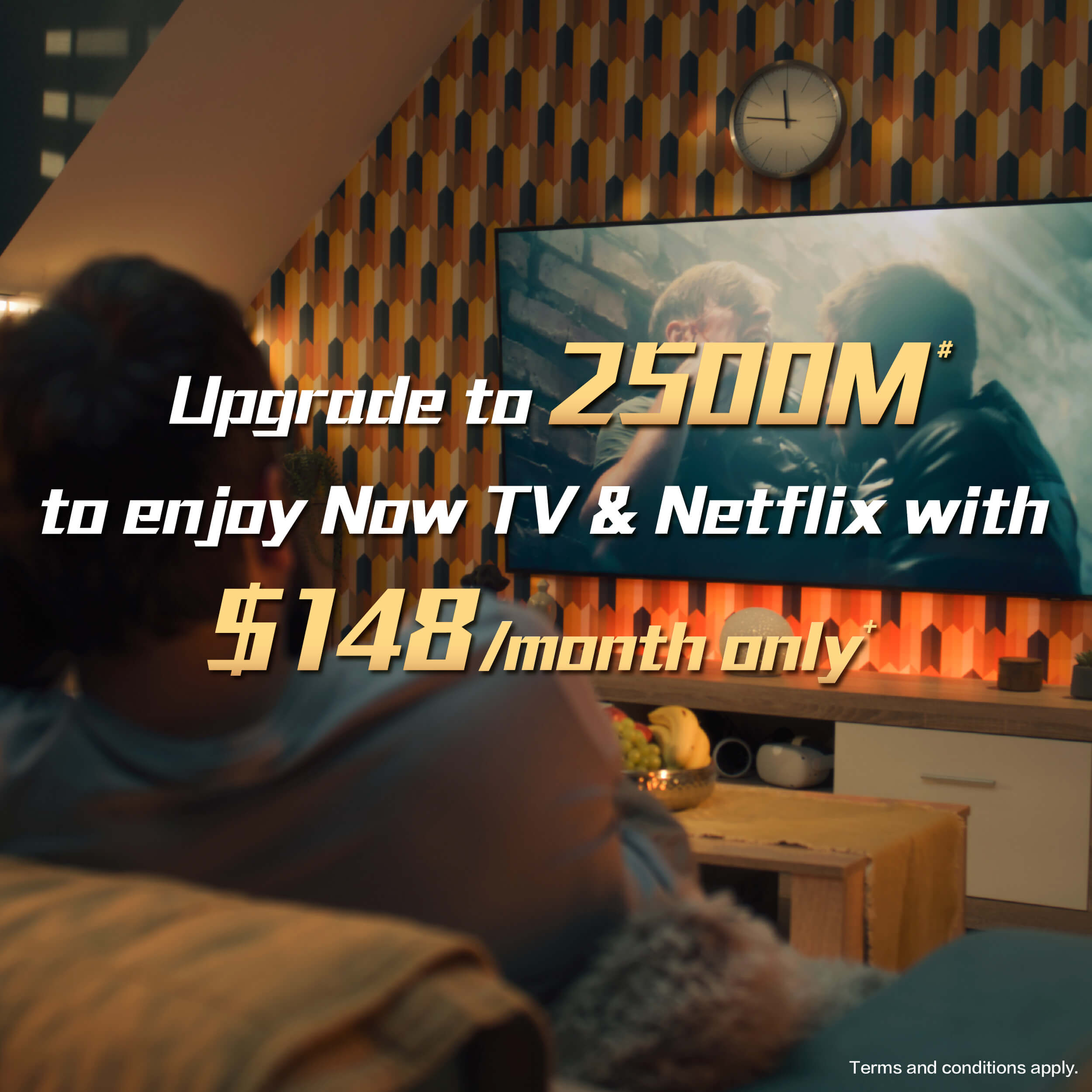 Upgrade to 2500M# to enjoy Now TV & Netflix with $148/month only